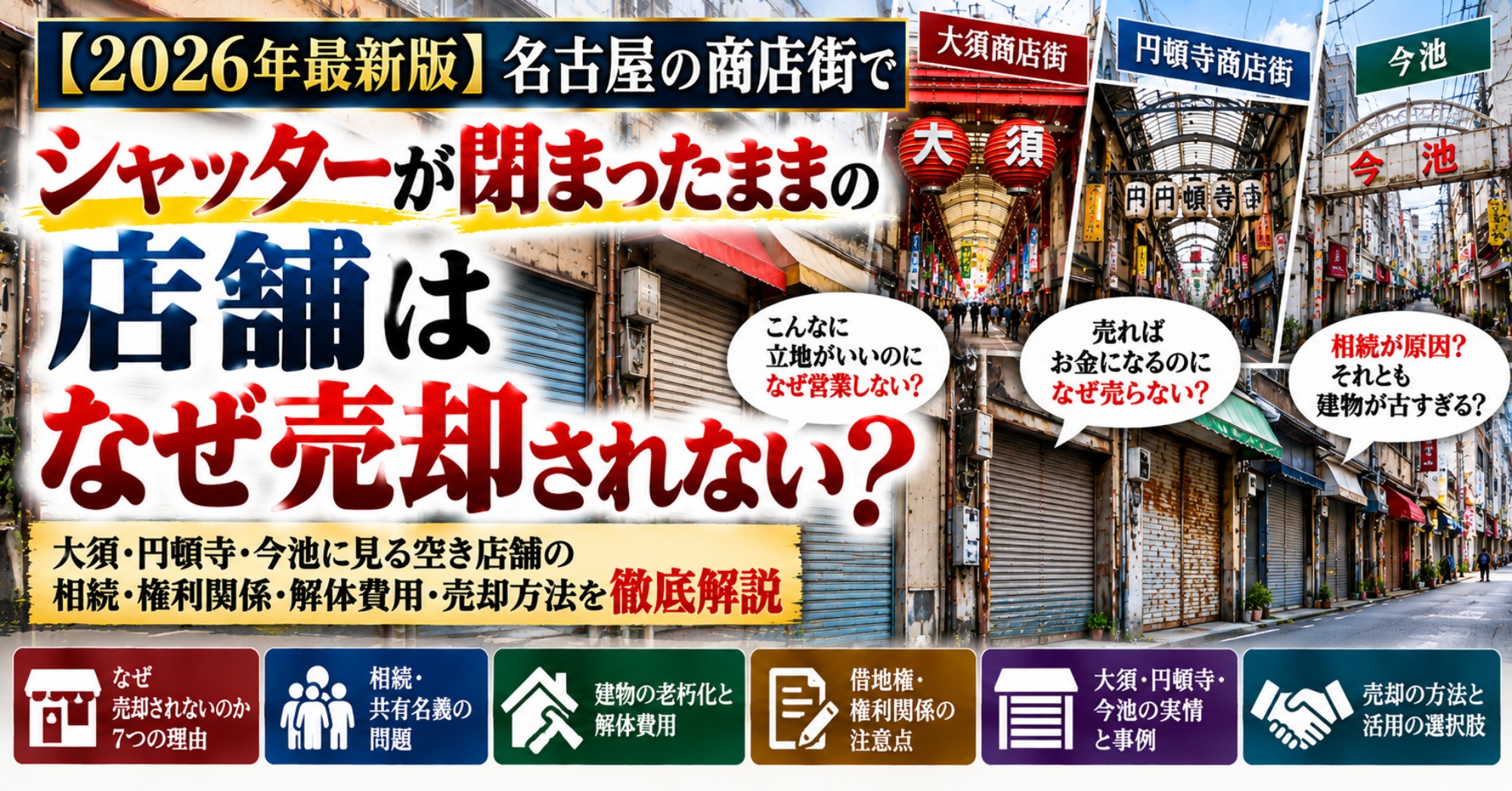 【2026年最新版】名古屋の商店街でシャッターが閉まったままの店舗はなぜ売却されない？大須・円頓寺・今池に見る空き店舗の相続・権利関係・解体費用・売却方法 1